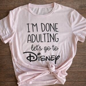 I'm Done Adulting Let's Go to Disney Pink Graphic Tee